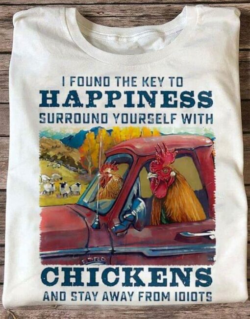 I Found The Key To Happiness Surround Yourself With Chickens And Stay Away From Idiots Chickens Driving Car Shirt