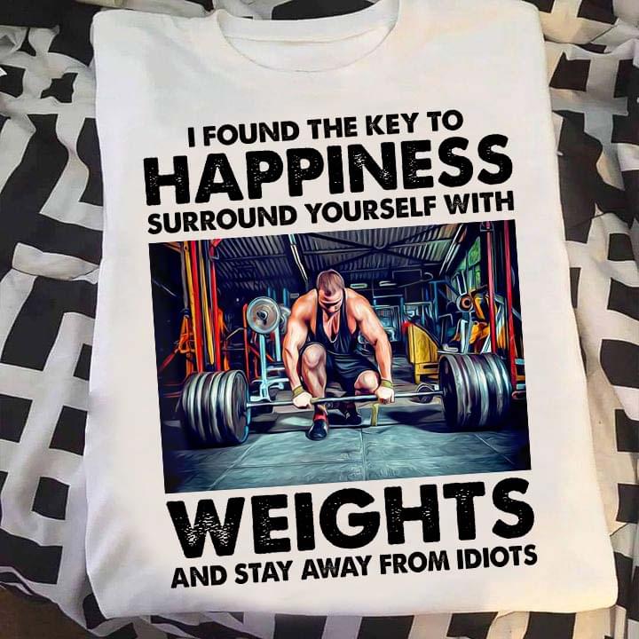 I Found The Key To Happiness Surround Yourself With Weights And Stay Away From Idiots Man Weightlifting Shirt I Found The Key To Happiness Surround Yourself With Weights And Stay Away From Idiots Man Weightlifting Shirt