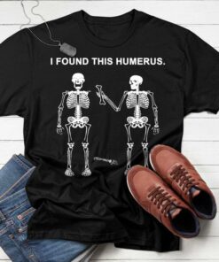 I Found This Humerus Skeletons Shirt I Found This Humerus Skeletons Shirt