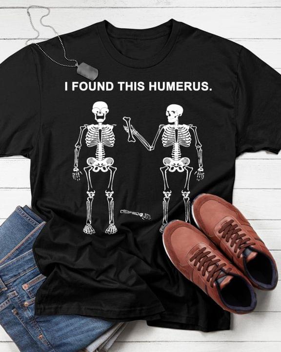 I Found This Humerus Skeletons Shirt I Found This Humerus Skeletons Shirt