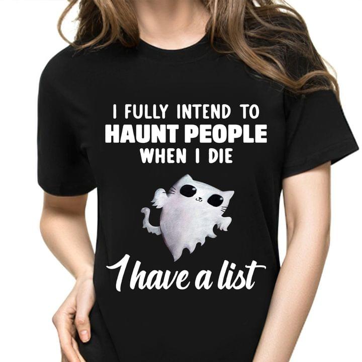 I Fully Intend To Haunt People When I Die I Have A List Halloween Cat Shirt I Fully Intend To Haunt People When I Die I Have A List Halloween Cat Shirt