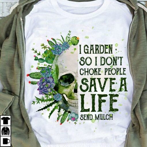 I Garden So I Don’t Choke People Save A Life Send Mulch Flower Skull T-Shirt Sweatshirt Hoodie
