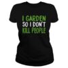 I Garden So I Don’t Kill People Shirt