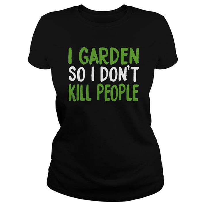 I Garden So I Don't Kill People Shirt I Garden So I Don't Kill People Shirt