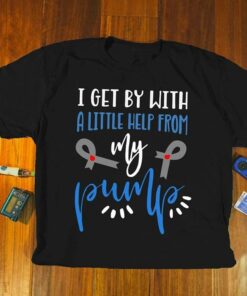 I Get By With A Little Help From My Pump Shirt I Get By With A Little Help From My Pump Shirt