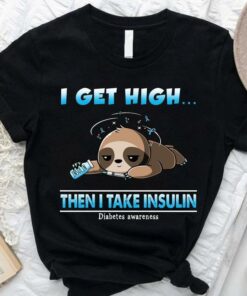 I Get High Then I Take Insulin Diabetes Awareness Dizzy Sloth Shirt I Get High Then I Take Insulin Diabetes Awareness Dizzy Sloth Shirt