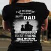 I Get My Attitude From My Freakin’ Awesome Dad He’s A Bit Crazy &amp Scares Me Sometimes But I Love Him &amp He Is My Best Friend Mess With Me Father And Son Family Shirt
