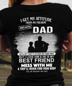 I Get My Attitude From My Freakin’ Awesome Dad He’s A Bit Crazy & Scares Me Sometimes But I Love Him & He Is My Best Friend Mess With Me Father And Son Family Shirt I Get My Attitude From My Freakin’ Awesome Dad He’s A Bit Crazy & Scares Me Sometimes But I Love Him & He Is My Best Friend Mess With Me Father And Son Family Shirt