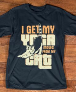 I Get My Yoga Moves From My Cat Shirt I Get My Yoga Moves From My Cat Shirt