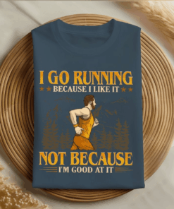 I Go Running Because I Like It Not Because I’m Good At It T-Shirt I Go Running Because I Like It Not Because I’m Good At It T-Shirt
