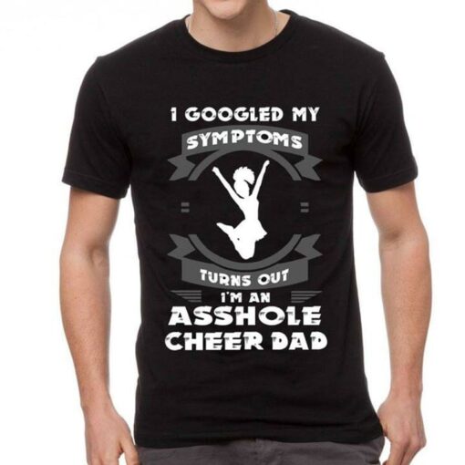 I Googled My Symptoms Turn Out I’m An Asshole Cheer Dad Shirt