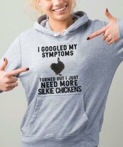 I Googled My Symptoms Turned Out I Just Need More Silkie Chickens Hoodie I Googled My Symptoms Turned Out I Just Need More Silkie Chickens Hoodie