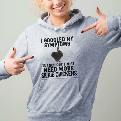 I Googled My Symptoms Turned Out I Just Need More Silkie Chickens Hoodie
