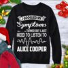 I Googled My Symptoms Turned Out I Just Need To Listen To Alice Cooper Shirt