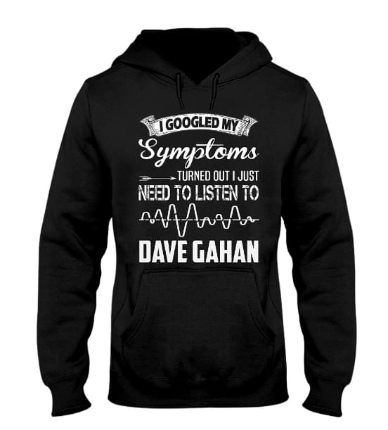 I Googled My Symptoms Turned Out I Just Need To Listen To Dave Gahan Hoodie I Googled My Symptoms Turned Out I Just Need To Listen To Dave Gahan Hoodie