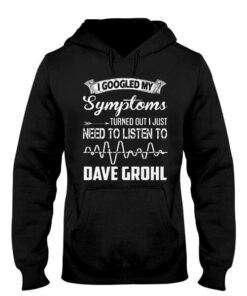 I Googled My Symptoms Turned Out I Just Need To Listen To Dave Grohl Hoodie I Googled My Symptoms Turned Out I Just Need To Listen To Dave Grohl Hoodie