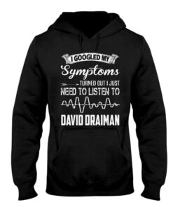I Googled My Symptoms Turned Out I Just Need To Listen To David Draiman Hoodie I Googled My Symptoms Turned Out I Just Need To Listen To David Draiman Hoodie