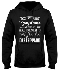 I Googled My Symptoms Turned Out I Just Need To Listen To Def Leppard Hoodie I Googled My Symptoms Turned Out I Just Need To Listen To Def Leppard Hoodie