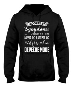 I Googled My Symptoms Turned Out I Just Need To Listen To Depeche Mode Hoodie I Googled My Symptoms Turned Out I Just Need To Listen To Depeche Mode Hoodie
