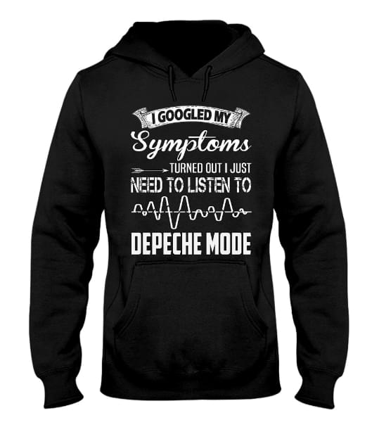 I Googled My Symptoms Turned Out I Just Need To Listen To Depeche Mode Hoodie I Googled My Symptoms Turned Out I Just Need To Listen To Depeche Mode Hoodie