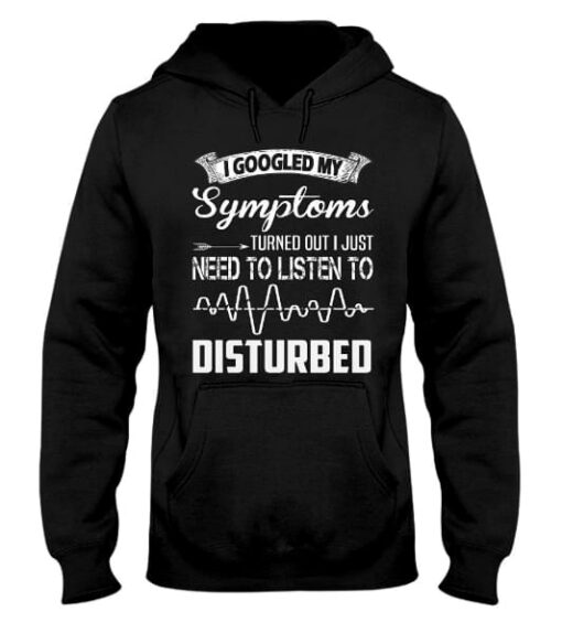 I Googled My Symptoms Turned Out I Just Need To Listen To Disturbed Hoodie
