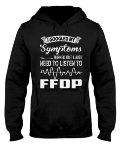 I Googled My Symptoms Turned Out I Just Need To Listen To Ffdp Hoodie I Googled My Symptoms Turned Out I Just Need To Listen To Ffdp Hoodie
