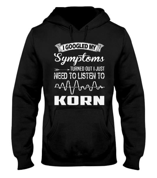 I Googled My Symptoms Turned Out I Just Need To Listen To Korn Hoodie I Googled My Symptoms Turned Out I Just Need To Listen To Korn Hoodie