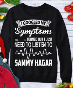 I Googled My Symptoms Turned Out I Just Need To Listen To Sammy Hagar Shirt I Googled My Symptoms Turned Out I Just Need To Listen To Sammy Hagar Shirt