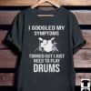 I Googled My Symptoms Turned Out I Just Need To Play Drums Shirt