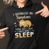 I Googled My Symptoms Turns Out I Just Need More Sleep Hoodie