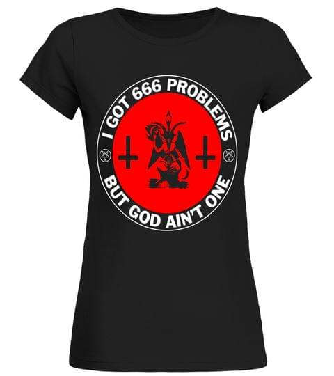 I Got 666 Problems But Got Ain't One Shirt I Got 666 Problems But Got Ain't One Shirt