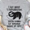 I Got About 5 Personalities You’re Gonna Get Whoever Wakes Up First Sloth Shirt