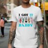 I Got It From My Daddy Shirt