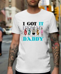 I Got It From My Daddy Shirt I Got It From My Daddy Shirt