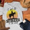 I Got The Horses In The Back Shirt