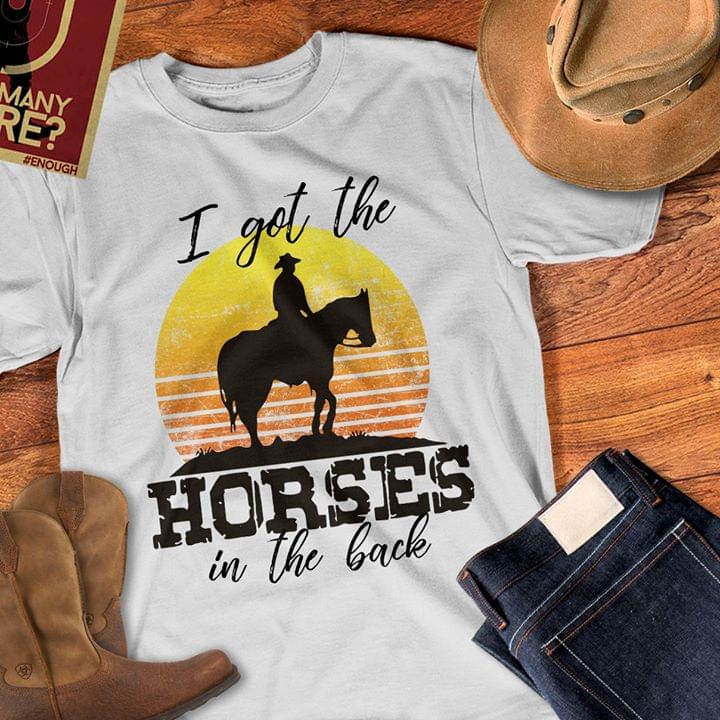 I Got The Horses In The Back Shirt I Got The Horses In The Back Shirt