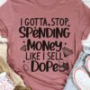 I Gotta Stop Spending Money Like I Sell Dope Diamonds Coins Shirt