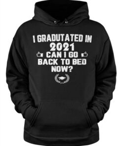 I Graduated In 2021 Can I Go To Bed Now Quotes Shirt I Graduated In 2021 Can I Go To Bed Now Quotes Shirt