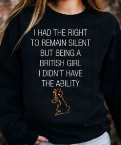 I Had The Right To Remain Silent But Being A British Girl Shirt I Had The Right To Remain Silent But Being A British Girl Shirt
