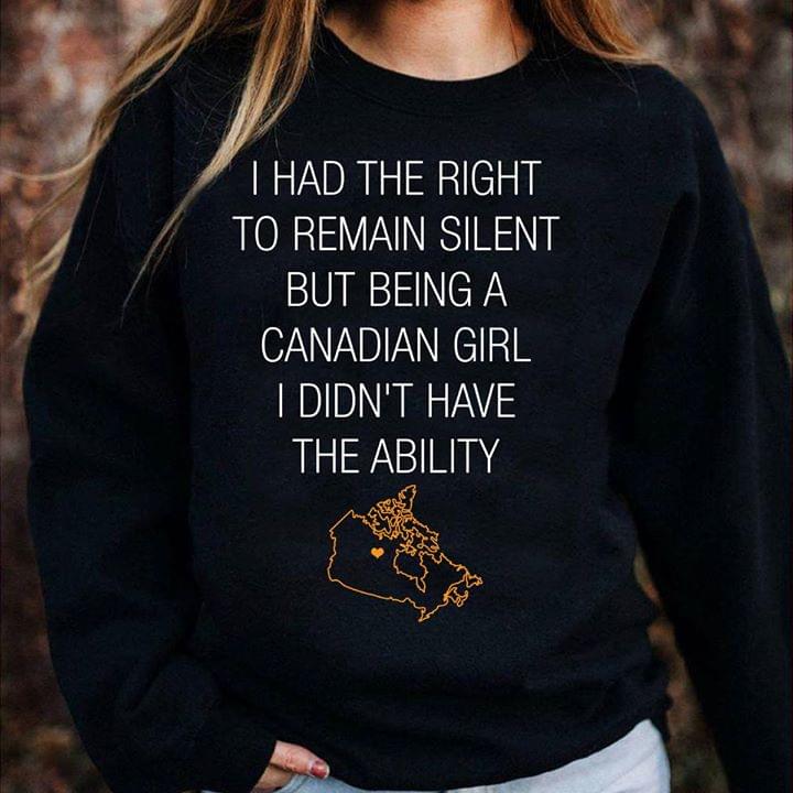 I Had The Right To Remain Silent But Being A Canadian Girl Shirt I Had The Right To Remain Silent But Being A Canadian Girl Shirt