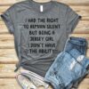 I Had The Right To Remain Silent But Being A Jersey Girl Shirt