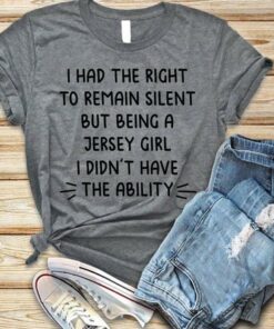 I Had The Right To Remain Silent But Being A Jersey Girl Shirt I Had The Right To Remain Silent But Being A Jersey Girl Shirt
