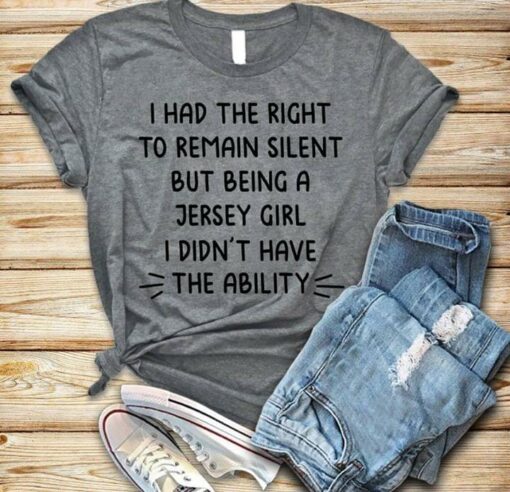 I Had The Right To Remain Silent But Being A Jersey Girl Shirt