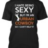 I Hate Being Sexy But I’m An Urban Cowboy So I Can’t Help It Shirt