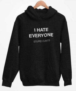 I Hate Everyone Stupid Cunts Hoodie I Hate Everyone Stupid Cunts Hoodie