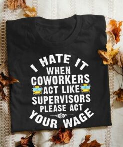 I Hate It When Coworkers Act Like Shirt I Hate It When Coworkers Act Like Shirt