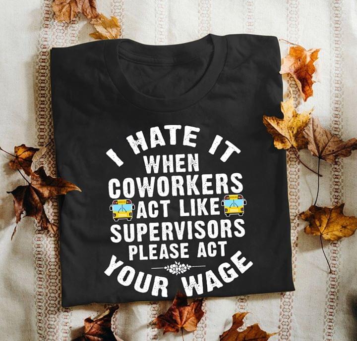I Hate It When Coworkers Act Like Shirt I Hate It When Coworkers Act Like Shirt