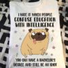 I Hate It When People Confuse Education With Intelligence You Can Have A Bachelor’s Degree And Still Be An Idiot Cartoon Dog Shirt