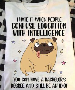 I Hate It When People Confuse Education With Intelligence You Can Have A Bachelor’s Degree And Still Be An Idiot Cartoon Dog Shirt I Hate It When People Confuse Education With Intelligence You Can Have A Bachelor’s Degree And Still Be An Idiot Cartoon Dog Shirt
