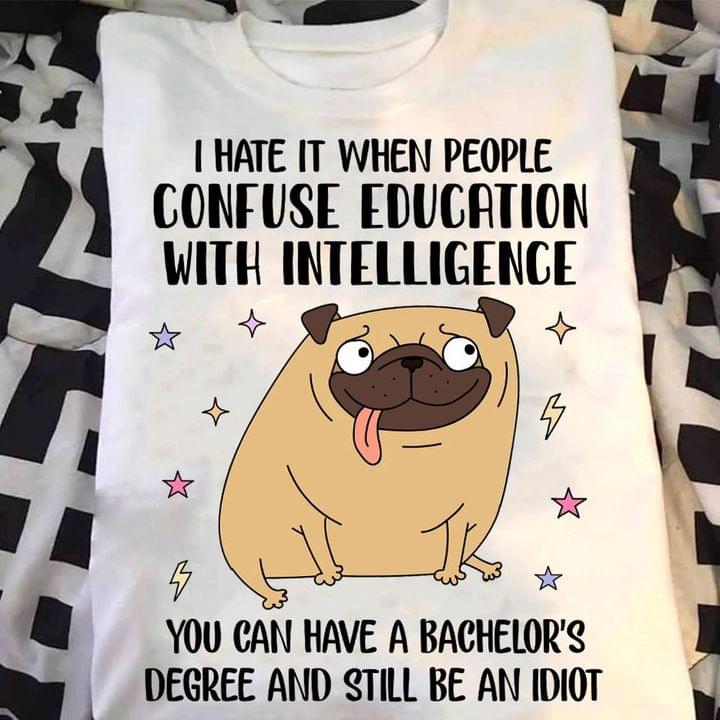 I Hate It When People Confuse Education With Intelligence You Can Have A Bachelor's Degree And Still Be An Idiot Cartoon Dog Shirt I Hate It When People Confuse Education With Intelligence You Can Have A Bachelor's Degree And Still Be An Idiot Cartoon Dog Shirt